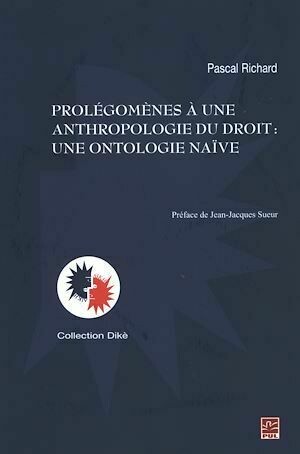 Prolégomènes à une anthropologie du droit : Une ontologie... - Pascal Richard - Presses de l'Université Laval