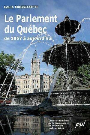 Le Parlement du Québec de 1867 à aujourd'hui - Louis Massicotte - PUL Diffusion