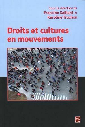 Droits et cultures en mouvements - Francine Saillant, Karoline Truchon - Presses de l'Université Laval