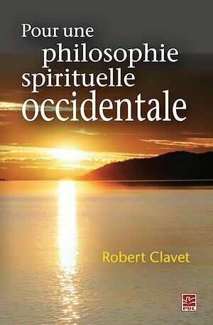 Pour une philosophie spirituelle occidentale - Robert Robert Clavet - PUL Diffusion