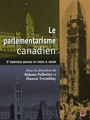 Le Parlementarisme canadien 5e édition - Réjean Réjean Pelletier, Manon Manon Tremblay - Presses de l'Université Laval
