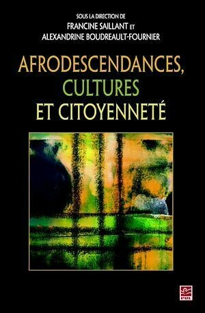 Afrodescendances, cultures et citoyenneté - Francine Saillant, Alexandrine Boudreault-Fournier - Presses de l'Université Laval