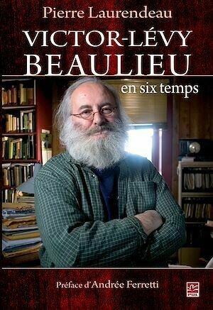 Victor-Lévy Beaulieu en six temps - Pierre Laurendeau - PUL Diffusion