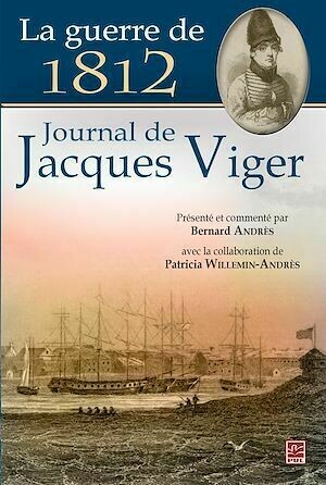 La guerre de 1812 : Journal de Jacques Viger - Bernard Andrès - PUL Diffusion