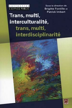 Trans, multi, interculturalité, trans, multi, interdiscipli. - PATRICK IMBERT, Brigitte Fontille - Presses de l'Université Laval