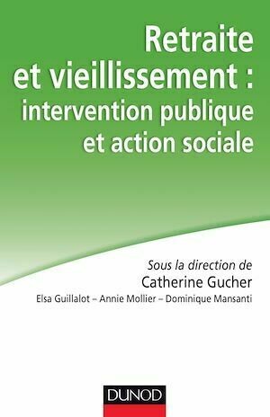 Retraite et vieillissement : intervention publique et action sociale - Annie Mollier, Elsa Guillalot, Catherine Gucher, Dominique Mansanti - Dunod