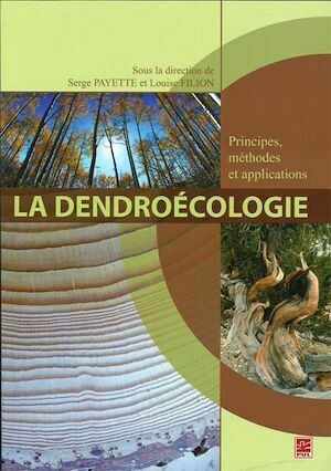 La dendroécologie : Principes, méthodes et applications - Serge Payette, Louise Filion - Presses de l'Université Laval