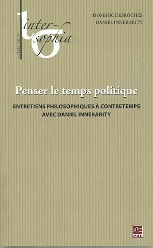 Penser le temps politique - Daniel Innerarity, Dominic Desroches - Presses de l'Université Laval
