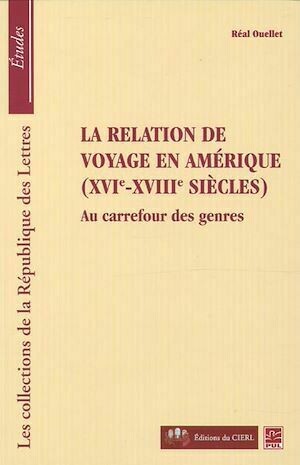 La relation de voyage en Amérique ( XVIe-XVIIe siècles) - Réal Réal Ouellet - Presses de l'Université Laval