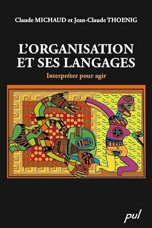 L'organisation et ses langages : Interpréter pour agir - Jean-Claude Thoenig, Claude Michaud - PUL Diffusion