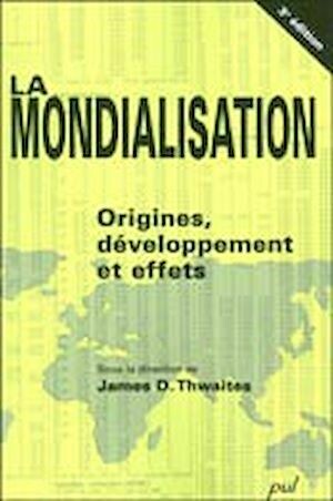 La mondialisation : Origines, développement et effets - James James D. Thwaites - Presses de l'Université Laval