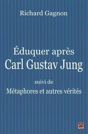Eduquer après Carl Gustav Jung - Richard Gagnon - Presses de l'Université Laval