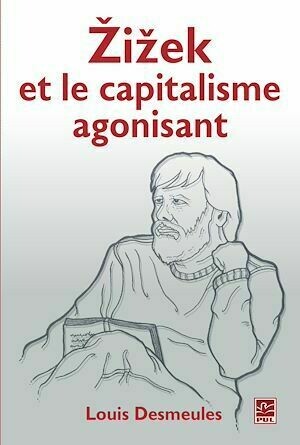 Zizek et le capitalisme agonisant - Louis Louis Desmeules - PUL Diffusion