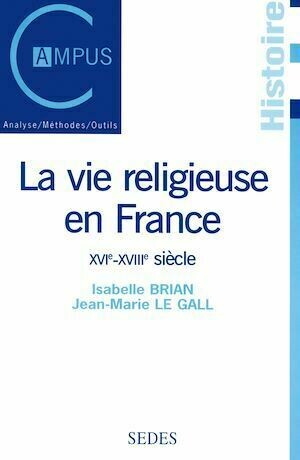 La vie religieuse en France, XVIe-XVIIIe siècle - Jean-Marie LE GALL, Isabelle Brian - Armand Colin