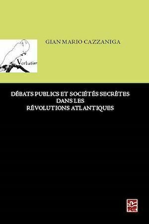 Débats publics et sociétés secrètes dans les révolutions atlantiques - Gian Mario Cazzaniga - Presses de l'Université Laval