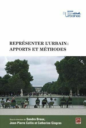 Représenter l'urbain: apports et méthodes - Jean-Pierre Collin, Sandra Breux - Presses de l'Université Laval
