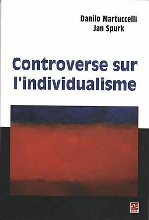 Controverses sur l'individualisme - Jan Spurk, Danilo Martucelli - Presses de l'Université Laval