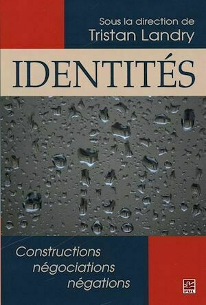 Identités. Constructions, négociations, négations - Tristan Landry - Presses de l'Université Laval