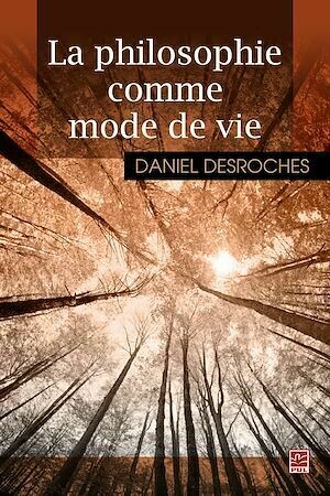La philosophie comme mode de vie - Daniel Daniel Desroches - PUL Diffusion