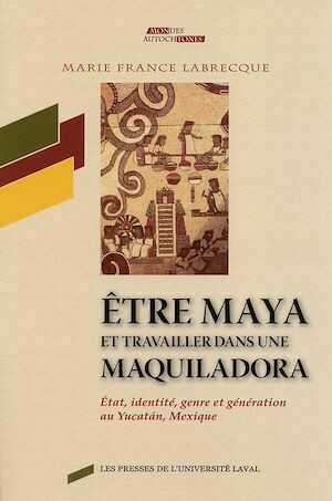 Être maya et travailler dans une maquiladora - Marie France Labrecque - Presses de l'Université Laval