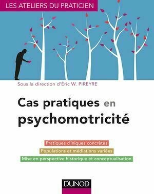 Cas pratiques en psychomotricité - Eric W. Pireyre - Dunod