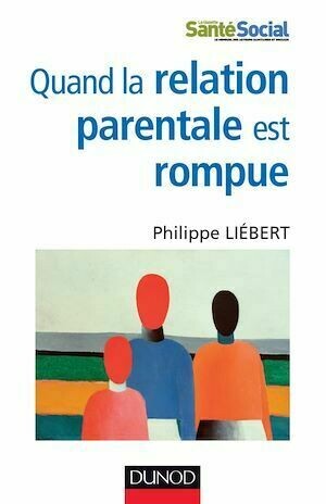 Quand la relation parentale est rompue - Philippe Liébert - Dunod