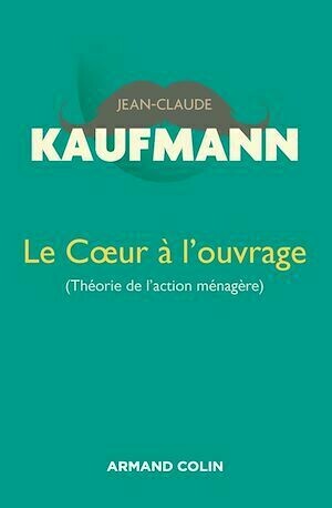 Le Coeur à l'ouvrage - 2e édition - Jean-Claude Kaufmann - Armand Colin