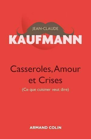 Casseroles, Amour et Crises  - 2e édition - Jean-Claude Kaufmann - Armand Colin