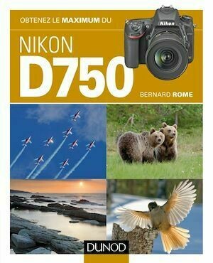 Obtenez le maximum du Nikon D750 - Bernard Rome - Dunod
