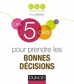 Les 5 clés pour prendre les bonnes décisions -  CSP - Dunod