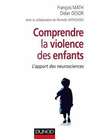 Comprendre la violence des enfants - François Math, Didier Desor - Dunod