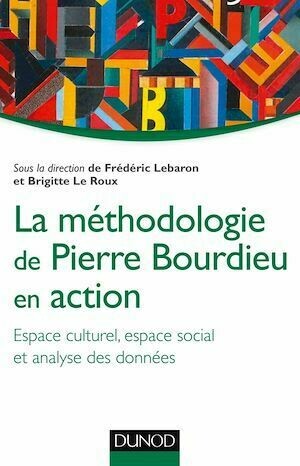 La méthodologie de Pierre Bourdieu en action - Frédéric Lebaron, Brigitte Le Roux - Dunod