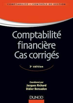 Comptabilité financière - Cas corrigés - 3e éd - Jacques Richard, Didier Bensadon - Dunod