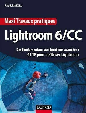 Maxi Travaux pratiques Lightroom 6/CC - 61 TP pour maîtriser Lightroom - Patrick Moll - Dunod