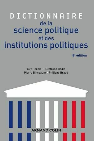 Dictionnaire de la science politique et des institutions politiques - 8e édition - Pierre Birnbaum, Bertrand Badie, Philippe Braud, Guy Hermet - Armand Colin