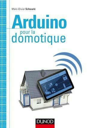 Arduino pour la domotique - Marc-Olivier Schwartz - Dunod