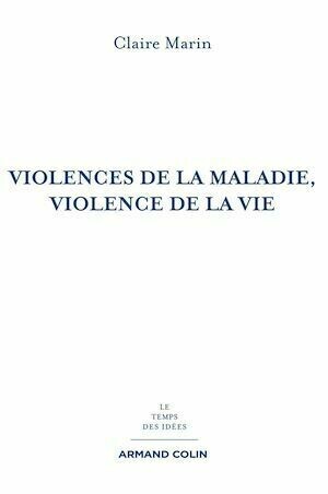 Violences de la maladie, violence de la vie - 2e éd - Claire Marin - Armand Colin