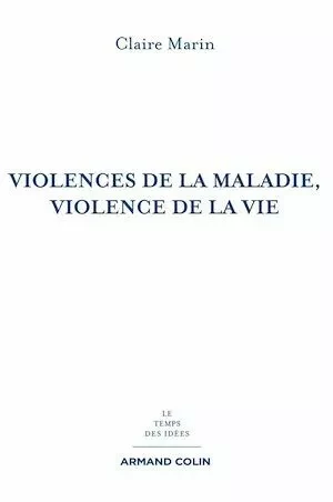 Violences de la maladie, violence de la vie - 2e éd - Claire Marin - Armand Colin