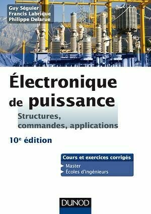 Electronique de puissance - 10e éd. - Guy SÉGUIER, Philippe Delarue, Francis Labrique - Dunod