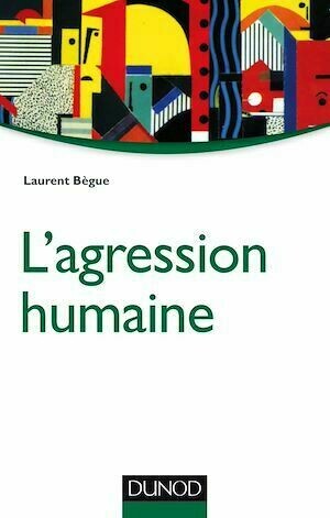 L'agression humaine - Laurent Bègue - Dunod