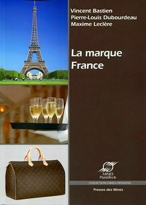 La marque France - Vincent Bastien, Pierre Dubourdeau, Maxime Leclère - Presses des Mines