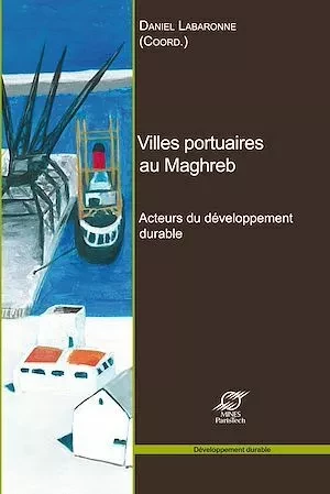 Villes portuaires au Maghreb - Daniel Labaronne - Presses des Mines