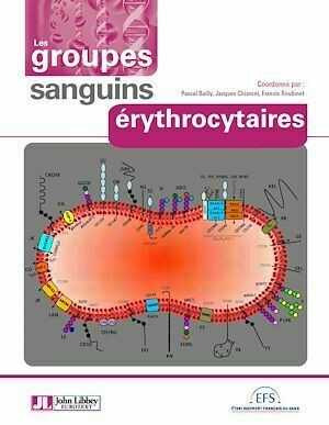 Les groupes sanguins érythrocytaires - Pascal Bailly, Jacques Chiaroni, Francis Roubinet - John Libbey