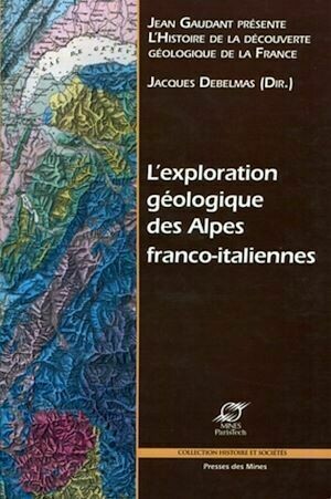 L'exploration géologique des Alpes franco-italiennes - Jacques Debelmas - Presses des Mines