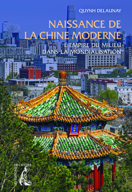 Naissance de la Chine moderne - Quynh Delaunay - Éditions de l'Atelier