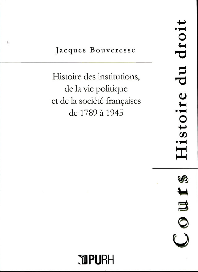 Histoire des institutions de la vie politique et de la société françaises de 1789 à 1945 - Jacques Bouveresse - Presses universitaires de Rouen et du Havre