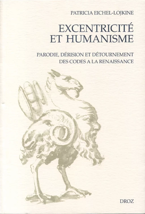 Excentricité et Humanisme : Parodie, dérision et détournement des codes à la Renaissance - Patricia Eichel-Lojkine - Librairie Droz