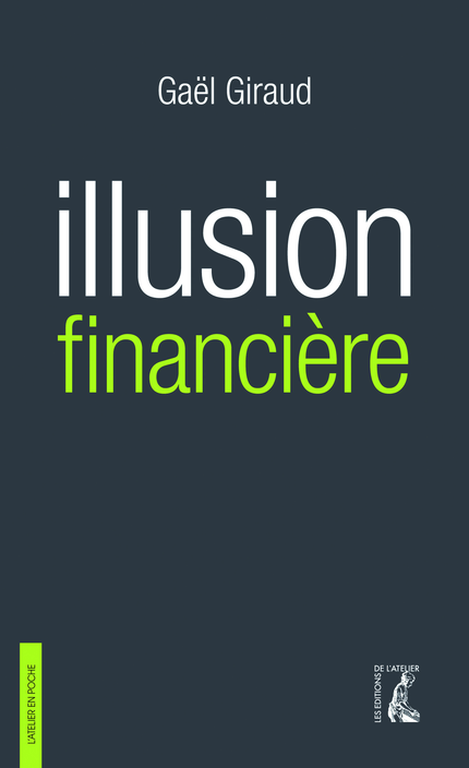 Illusion financière (3e édition revue et augmentée) - Gaël Giraud - Éditions de l'Atelier