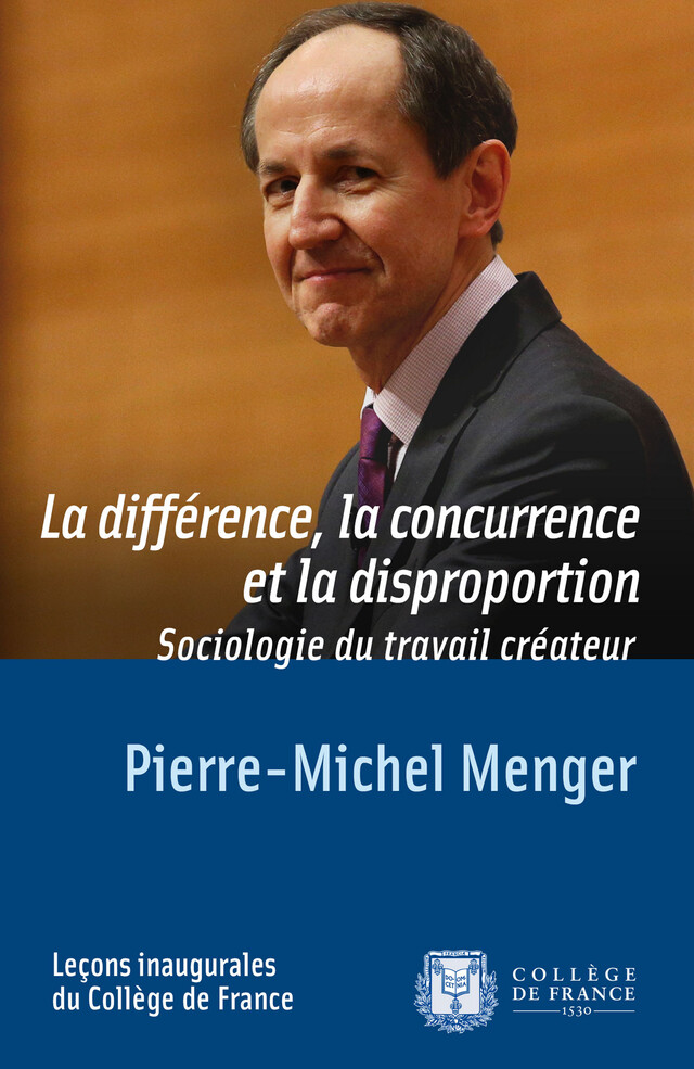 La différence, la concurrence et la disproportion - Pierre-Michel Menger - Collège de France