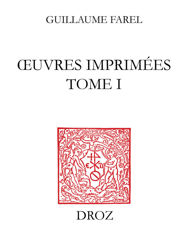 Œuvres imprimées (Tome I), Traités messins (Tome I) - Guillaume Farel, Olivier Labarthe - Librairie Droz